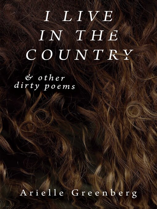 Title details for I Live in the Country & other dirty poems by Arielle Greenberg - Available